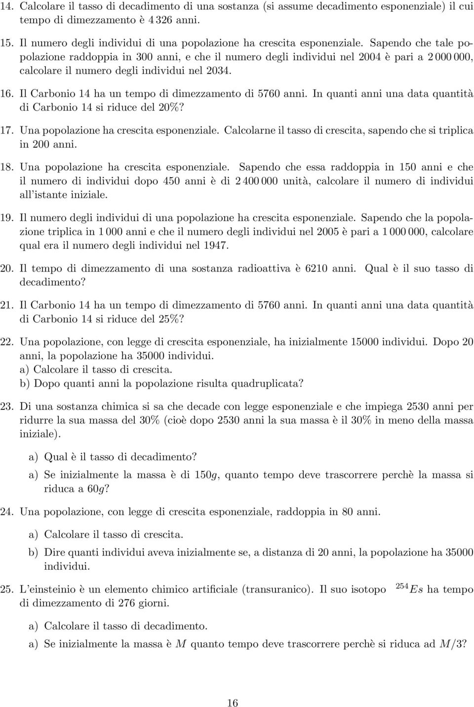 Sapendo che tale popolazione raddoppia in 300 anni, e che il numero degli individui nel 2004 è pari a 2 000 000, calcolare il numero degli individui nel 2034. 6.