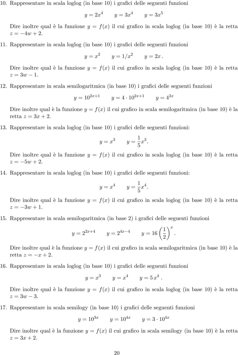 Dire inoltre qual è la funzione y = f(x) il cui grafico in scala loglog (in base 0) è la retta z = 3w. 2.