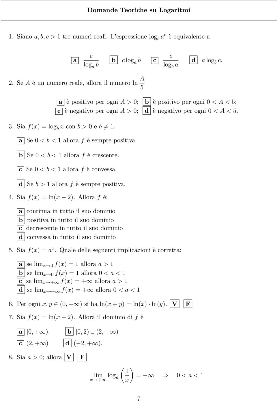 Sia f(x) = log b x con b > 0 e b. a Se 0 < b < allora f è sempre positiva. b Se 0 < b < allora f è crescente. c Se 0 < b < allora f è convessa. d Se b > allora f è sempre positiva. 4.