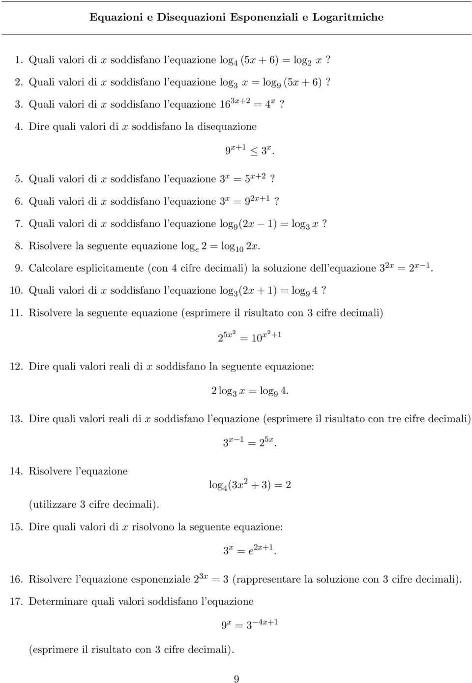 7. Quali valori di x soddisfano l equazione log 9 (2x ) = log 3 x? 8. Risolvere la seguente equazione log e 2 = log 0 2x. 9. Calcolare esplicitamente (con 4 cifre decimali) la soluzione dell equazione 3 2x = 2 x.