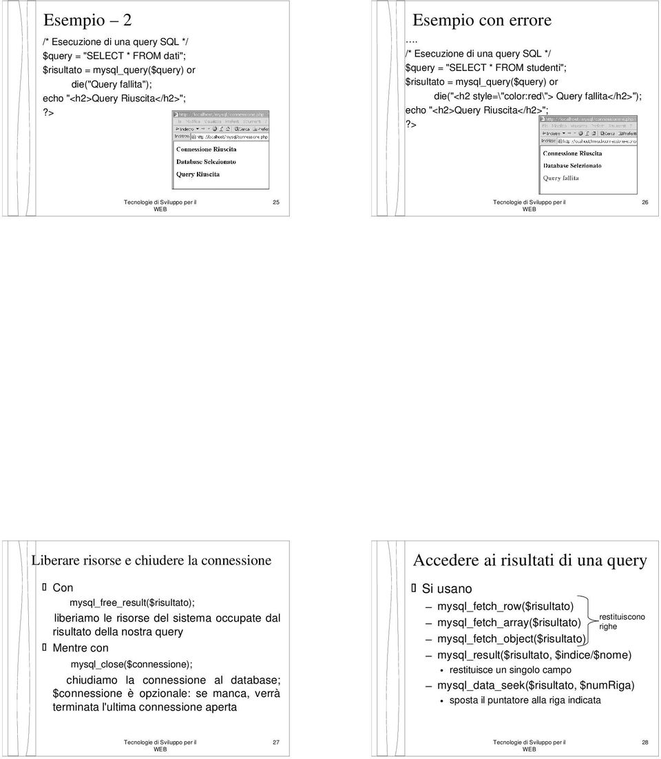 > 25 26 Liberare risorse e chiudere la connessione Con mysql_free_result($risultato); liberiamo le risorse del sistema occupate dal risultato della nostra query Mentre con mysql_close($connessione);