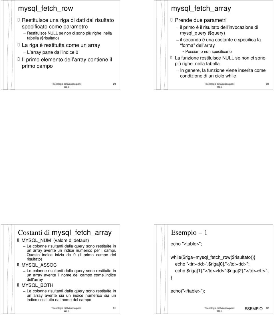 costante e specifica la forma dell array Possiamo non specificarlo La funzione restituisce NULL se non ci sono più righe nella tabella In genere, la funzione viene inserita come condizione di un