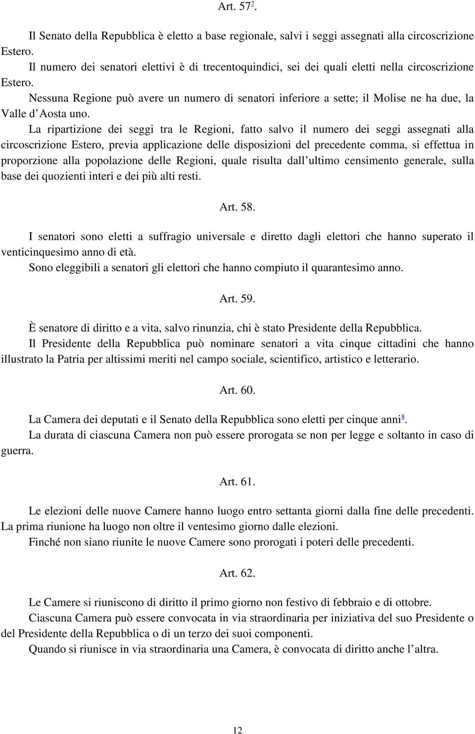 Nessuna Regione può avere un numero di senatori inferiore a sette; il Molise ne ha due, la Valle d Aosta uno.