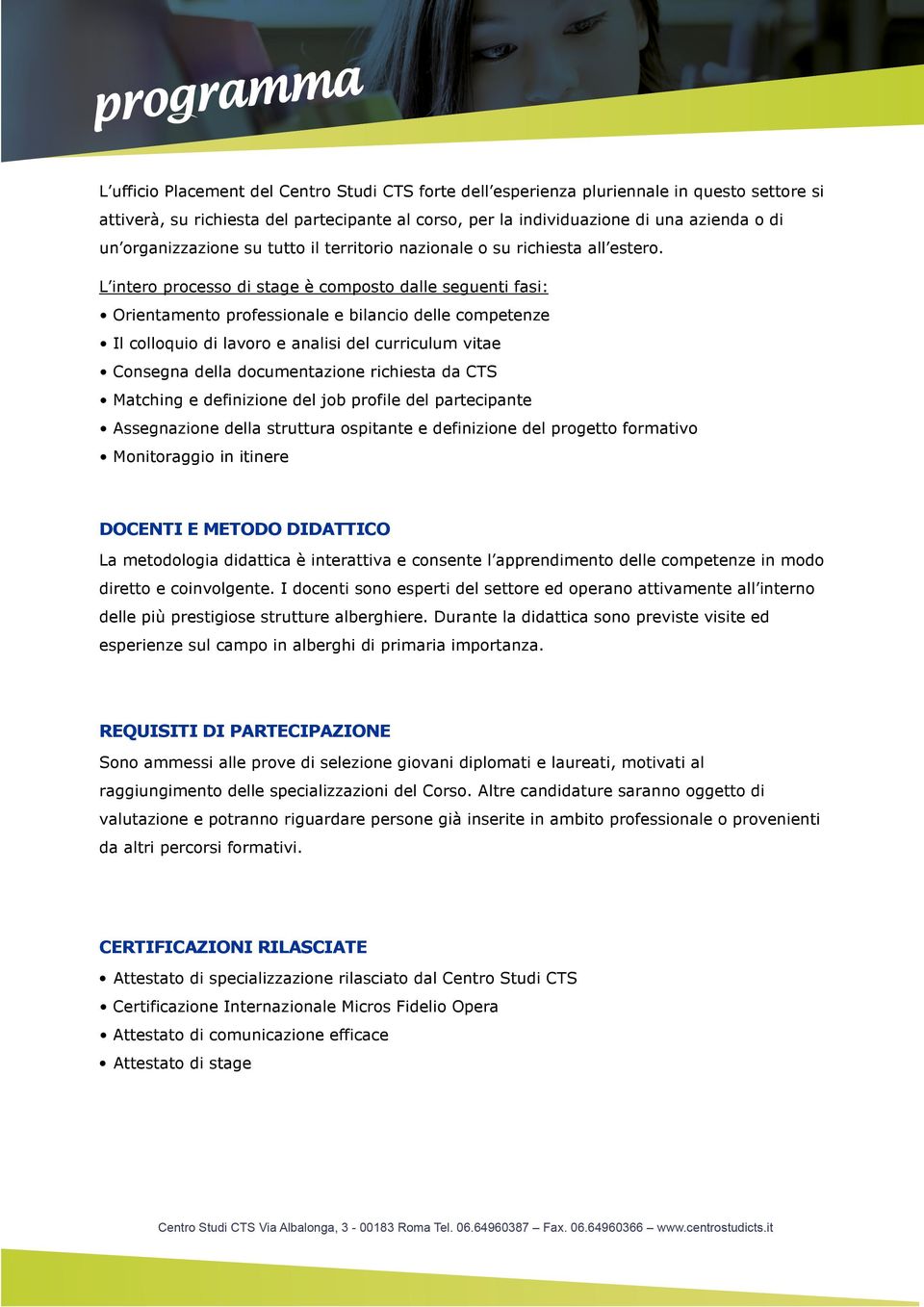 L intero processo di stage è composto dalle seguenti fasi: Orientamento professionale e bilancio delle competenze Il colloquio di lavoro e analisi del curriculum vitae Consegna della documentazione