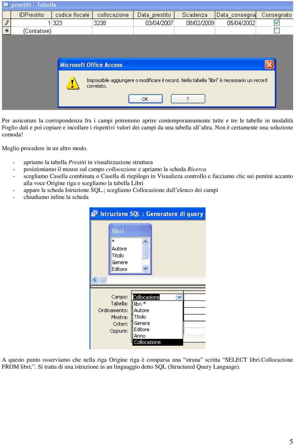 - apriamo la tabella Prestiti in visualizzazione struttura - posizioniamo il mouse sul campo collocazione e apriamo la scheda Ricerca - scegliamo Casella combinata o Casella di riepilogo in