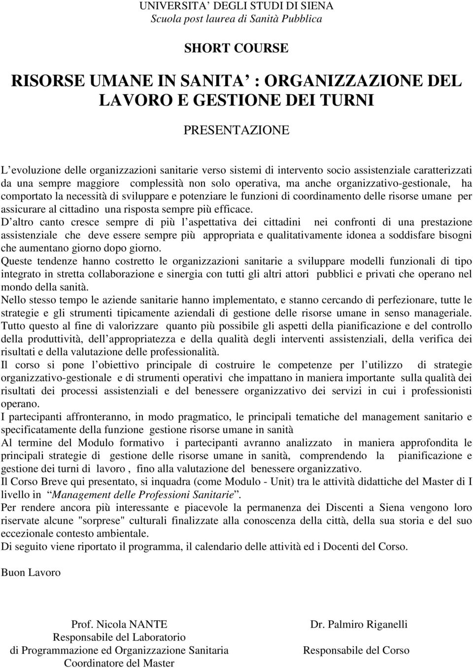 necessità di sviluppare e potenziare le funzioni di coordinamento delle risorse umane per assicurare al cittadino una risposta sempre più efficace.