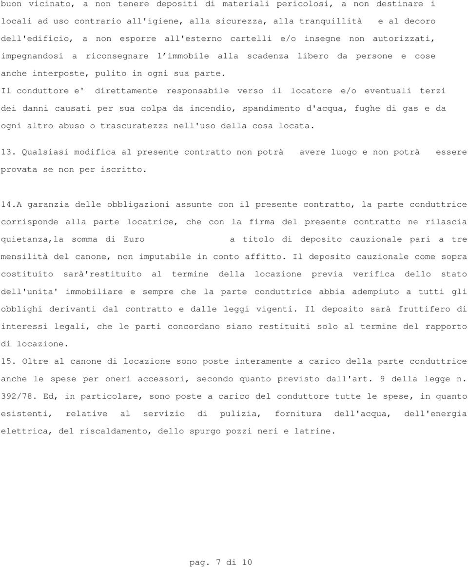 Il conduttore e' direttamente responsabile verso il locatore e/o eventuali terzi dei danni causati per sua colpa da incendio, spandimento d'acqua, fughe di gas e da ogni altro abuso o trascuratezza