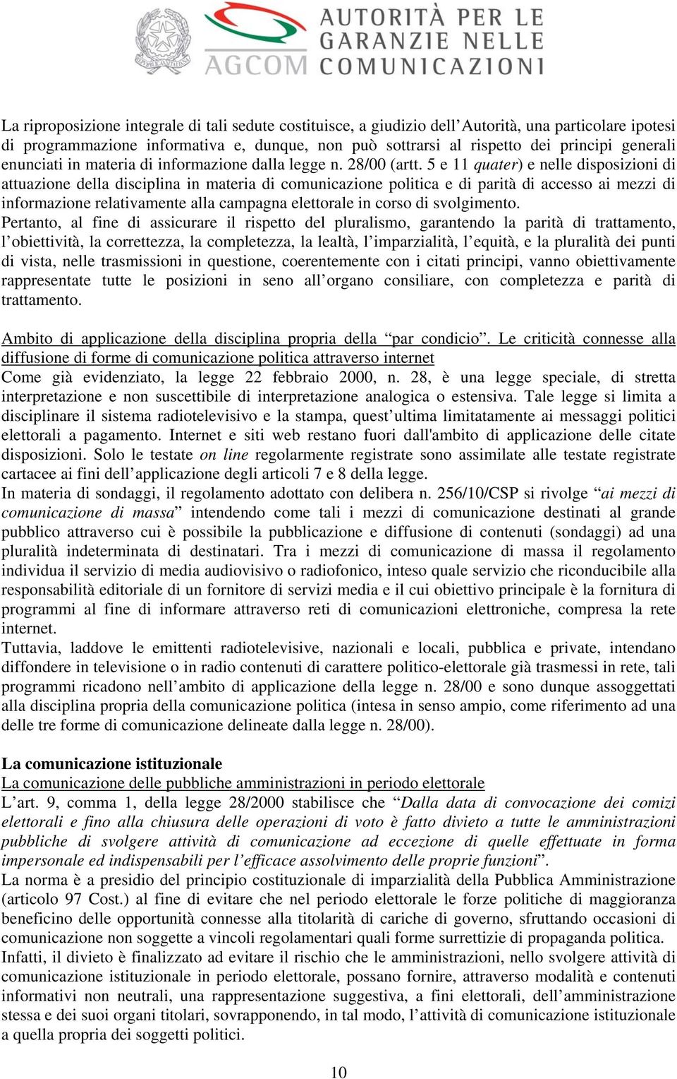 5 e 11 quater) e nelle disposizioni di attuazione della disciplina in materia di comunicazione politica e di parità di accesso ai mezzi di informazione relativamente alla campagna elettorale in corso