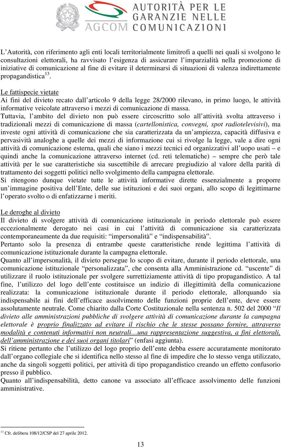 Le fattispecie vietate Ai fini del divieto recato dall articolo 9 della legge 28/2000 rilevano, in primo luogo, le attività informative veicolate attraverso i mezzi di comunicazione di massa.