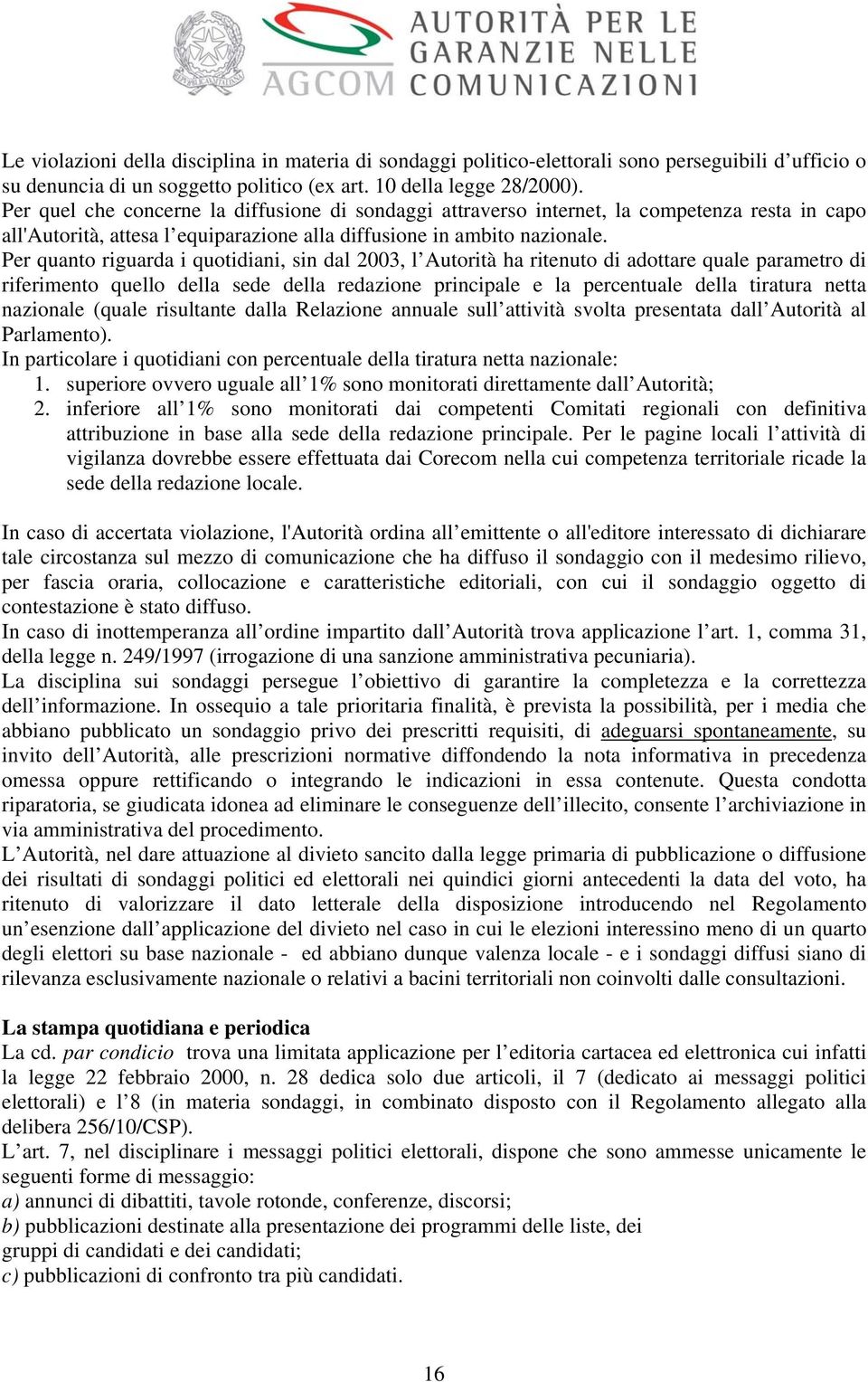 Per quanto riguarda i quotidiani, sin dal 2003, l Autorità ha ritenuto di adottare quale parametro di riferimento quello della sede della redazione principale e la percentuale della tiratura netta