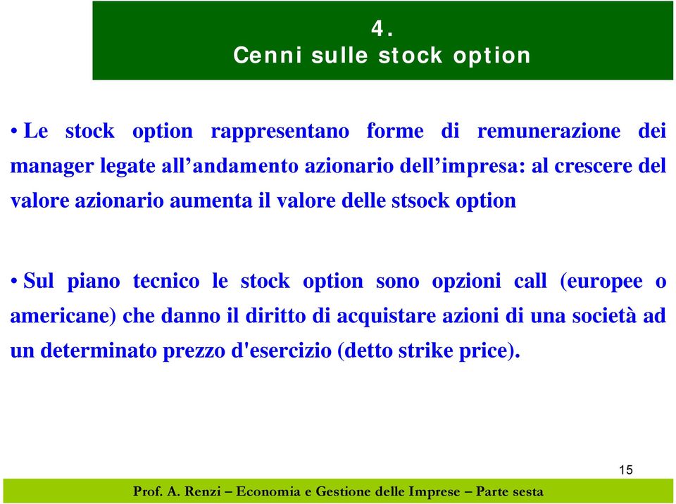 stsock option Sul piano tecnico le stock option sono opzioni call (europee o americane) che danno il