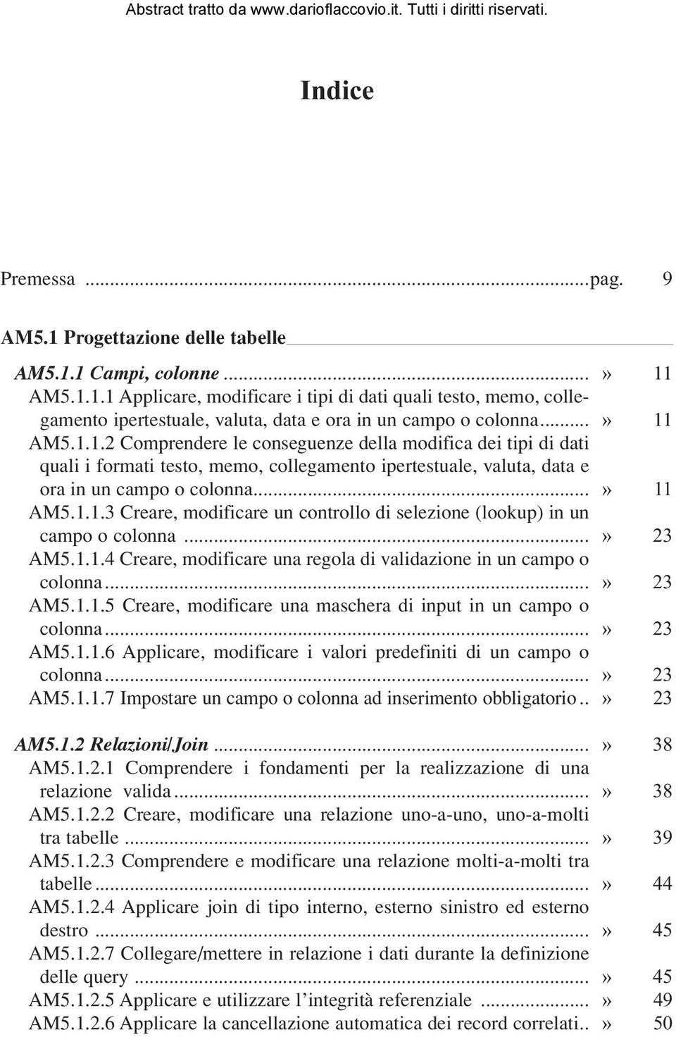 ..» 23 AM5.1.1.4 Creare, modificare una regola di validazione in un campo o colonna...» 23 AM5.1.1.5 Creare, modificare una maschera di input in un campo o colonna...» 23 AM5.1.1.6 Applicare, modificare i valori predefiniti di un campo o colonna.