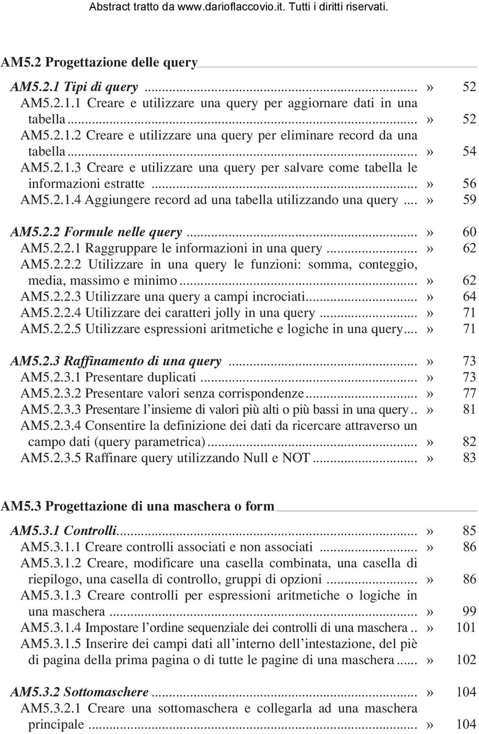 ..» 60 AM5.2.2.1 Raggruppare le informazioni in una query...» 62 AM5.2.2.2 Utilizzare in una query le funzioni: somma, conteggio, media, massimo e minimo...» 62 AM5.2.2.3 Utilizzare una query a campi incrociati.