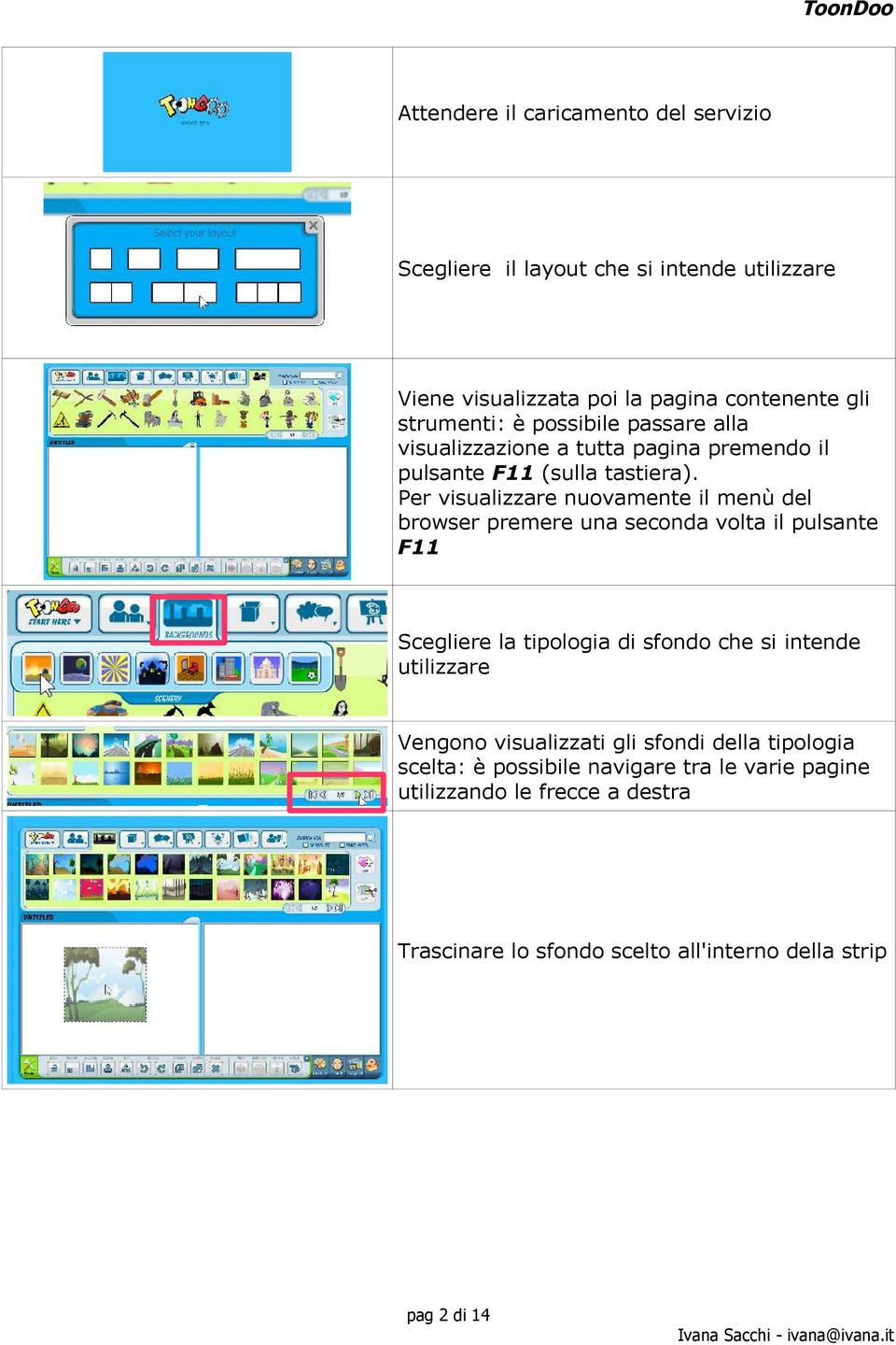 Per visualizzare nuovamente il menù del browser premere una seconda volta il pulsante F11 Scegliere la tipologia di sfondo che si intende