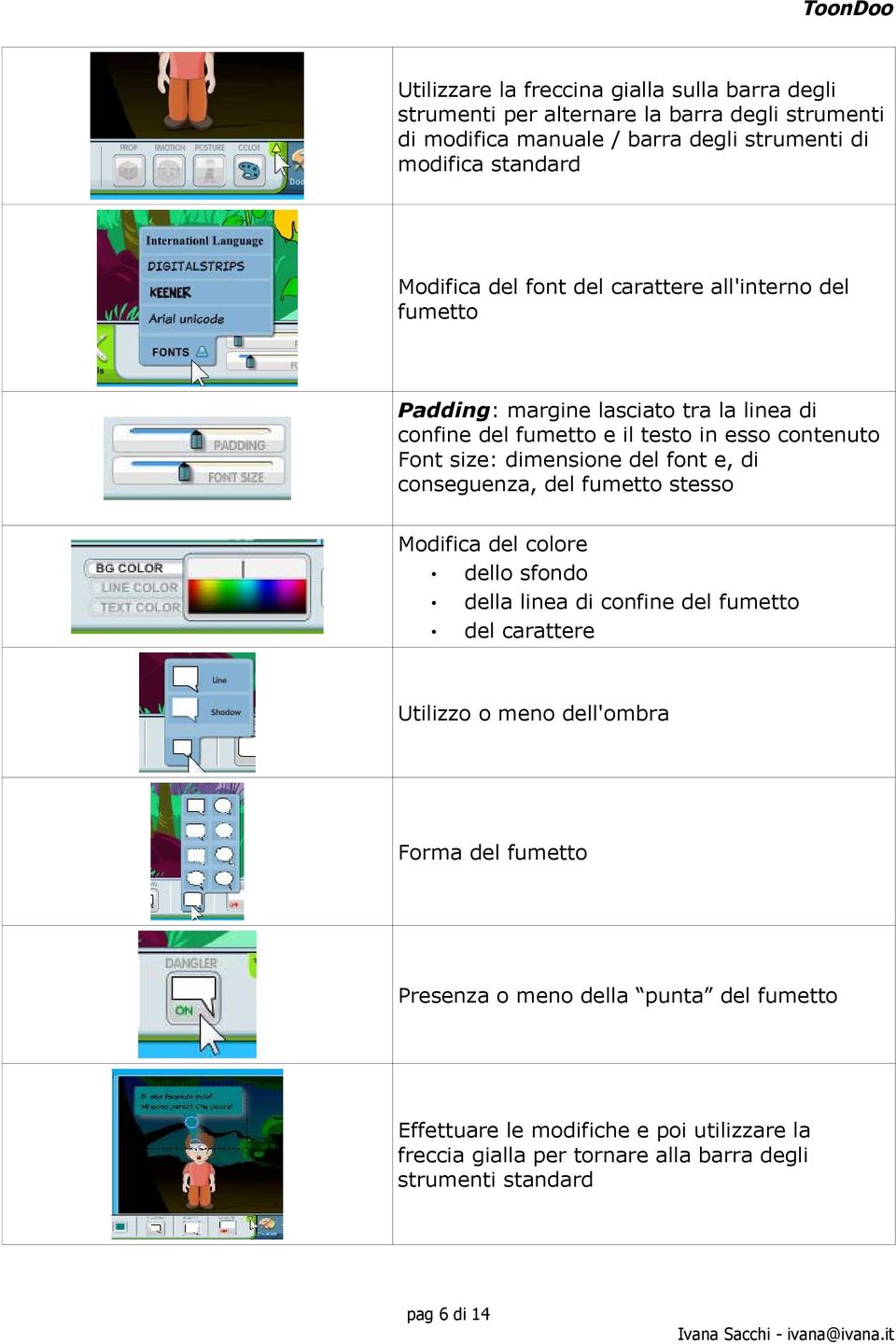 dimensione del font e, di conseguenza, del fumetto stesso Modifica del colore dello sfondo della linea di confine del fumetto del carattere Utilizzo o meno