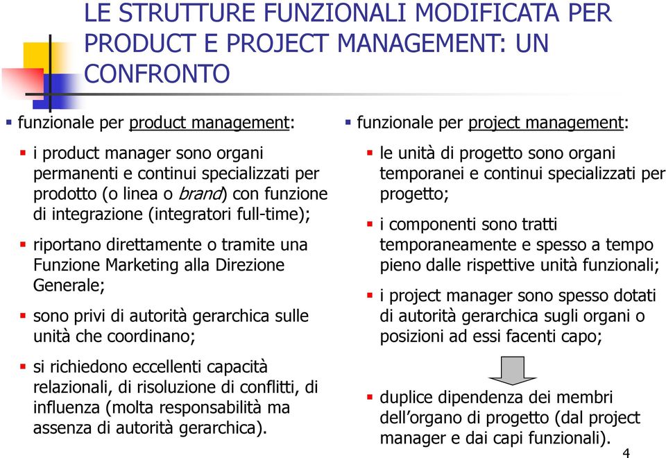 coordinano; si richiedono eccellenti capacità relazionali, di risoluzione di conflitti, di influenza (molta responsabilità ma assenza di autorità gerarchica).