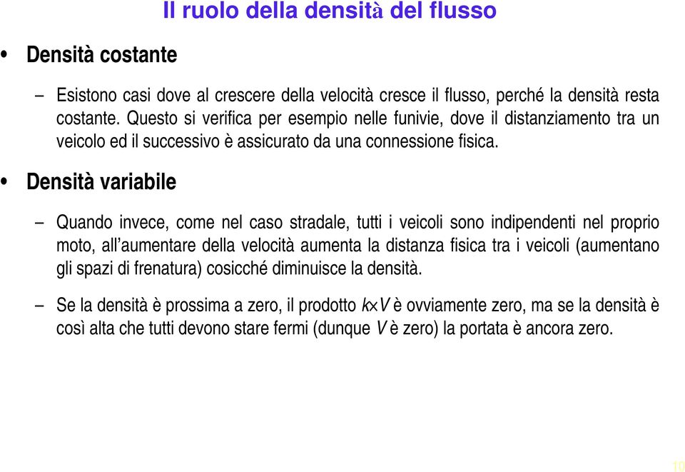 Densità variabile Quando invece, come nel caso stradale, tutti i veicoli sono indipendenti nel proprio moto, all aumentare della velocità aumenta la distanza fisica tra i