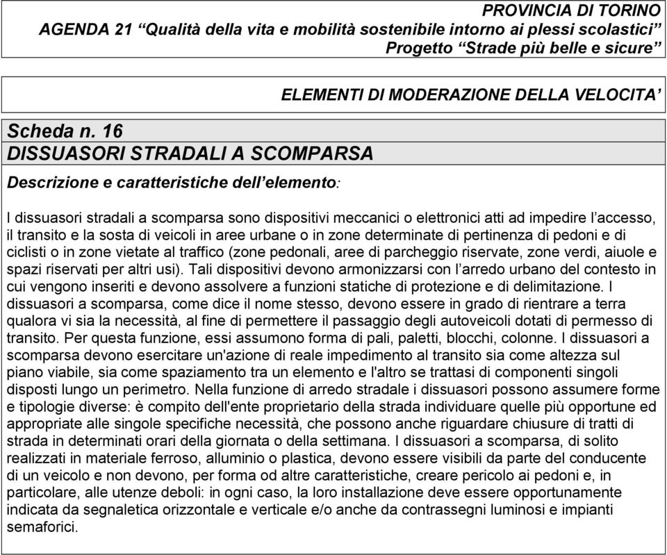 determinate di pertinenza di pedoni e di ciclisti o in zone vietate al traffico (zone pedonali, aree di parcheggio riservate, zone verdi, aiuole e spazi riservati per altri usi).