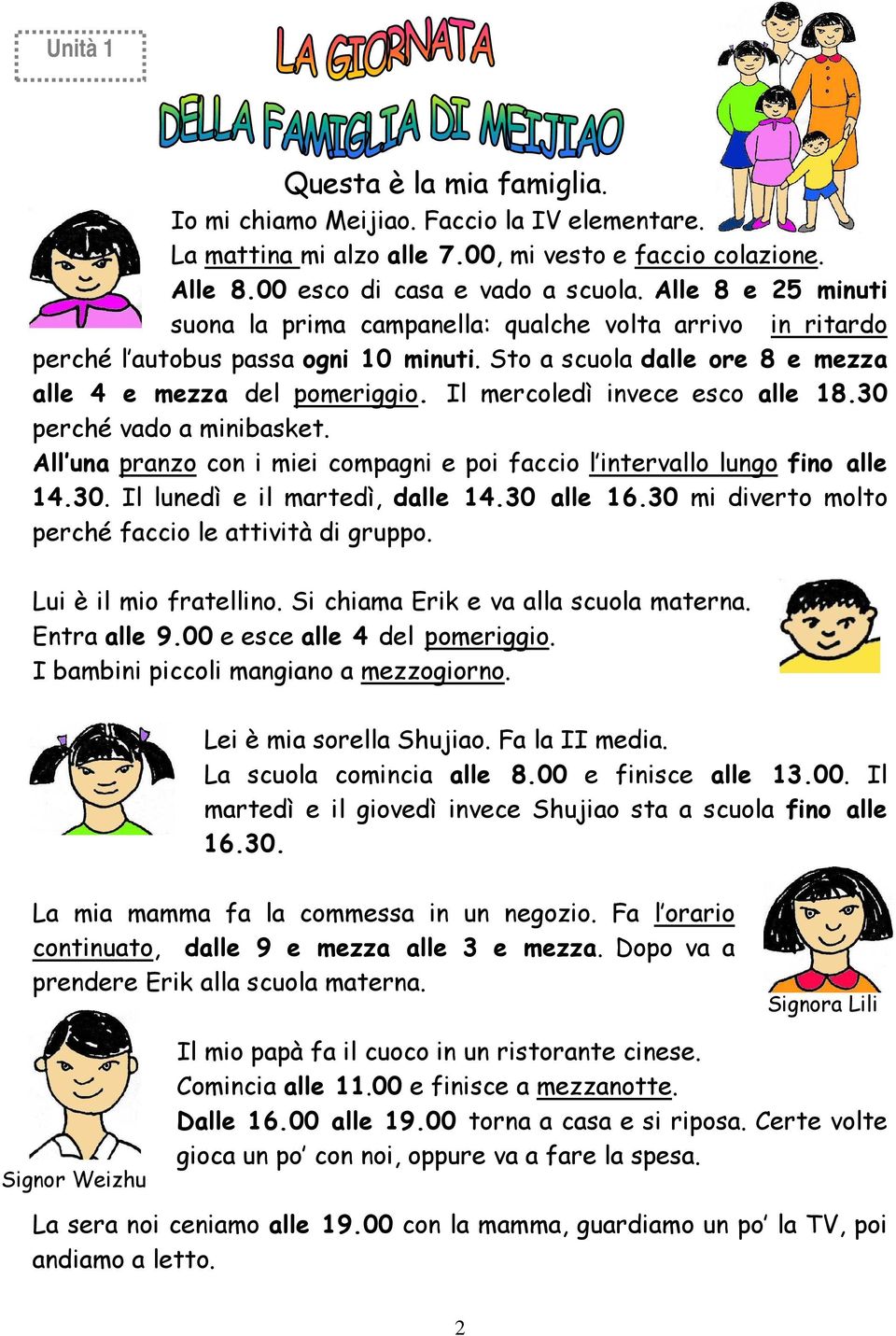 Il mercoledì invece esco alle 18.30 perché vado a minibasket. All una pranzo con i miei compagni e poi faccio l intervallo lungo fino alle 14.30. Il lunedì e il martedì, dalle 14.30 alle 16.