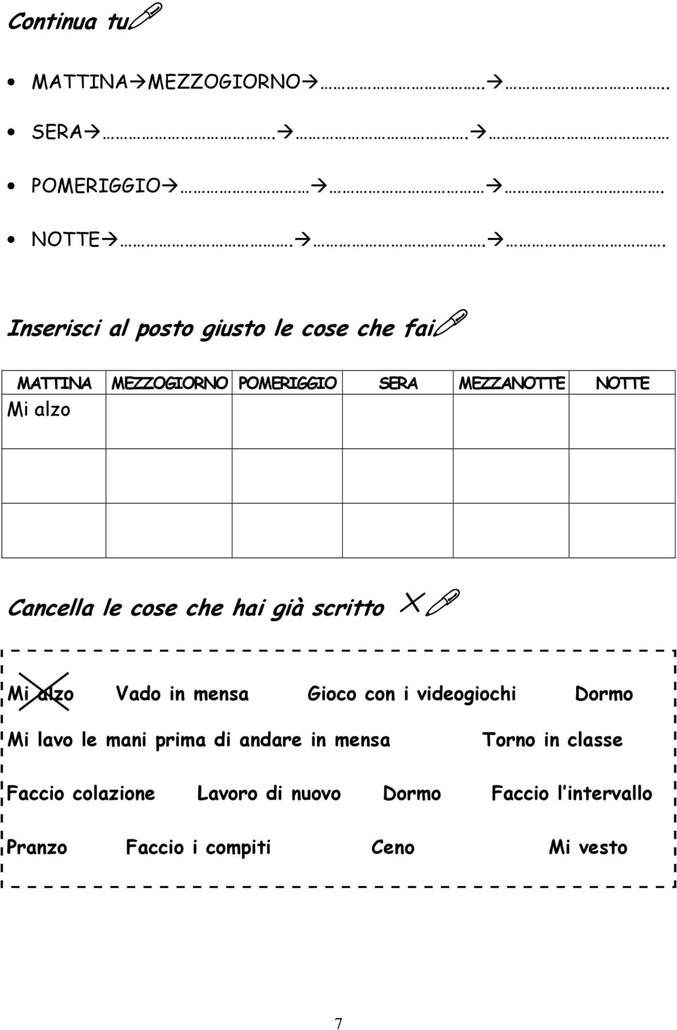 alzo Cancella le cose che hai già scritto Mi alzo Vado in mensa Gioco con i videogiochi Dormo Mi lavo