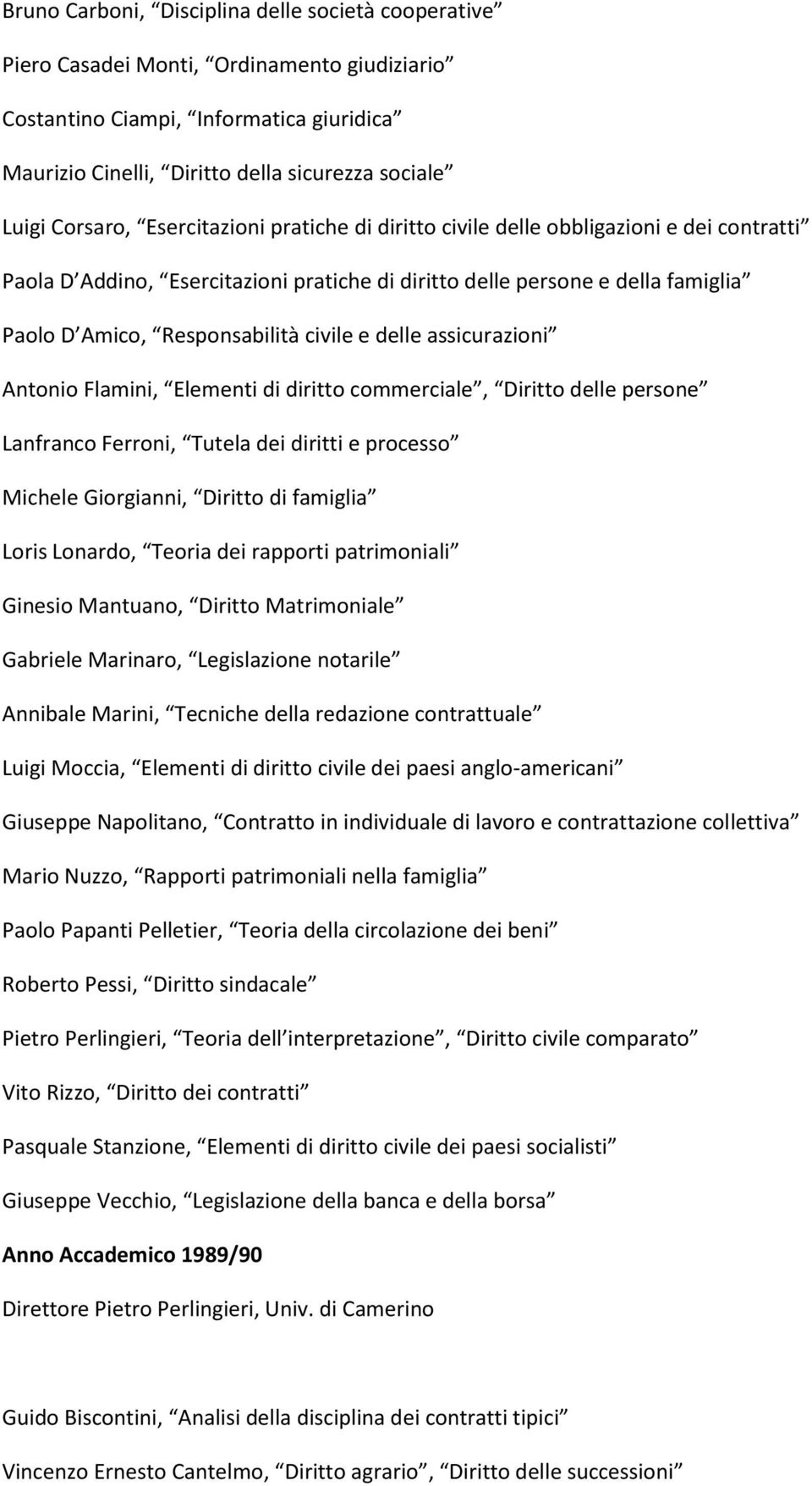 civile e delle assicurazioni Antonio Flamini, Elementi di diritto commerciale, Diritto delle persone Lanfranco Ferroni, Tutela dei diritti e processo Michele Giorgianni, Diritto di famiglia Loris