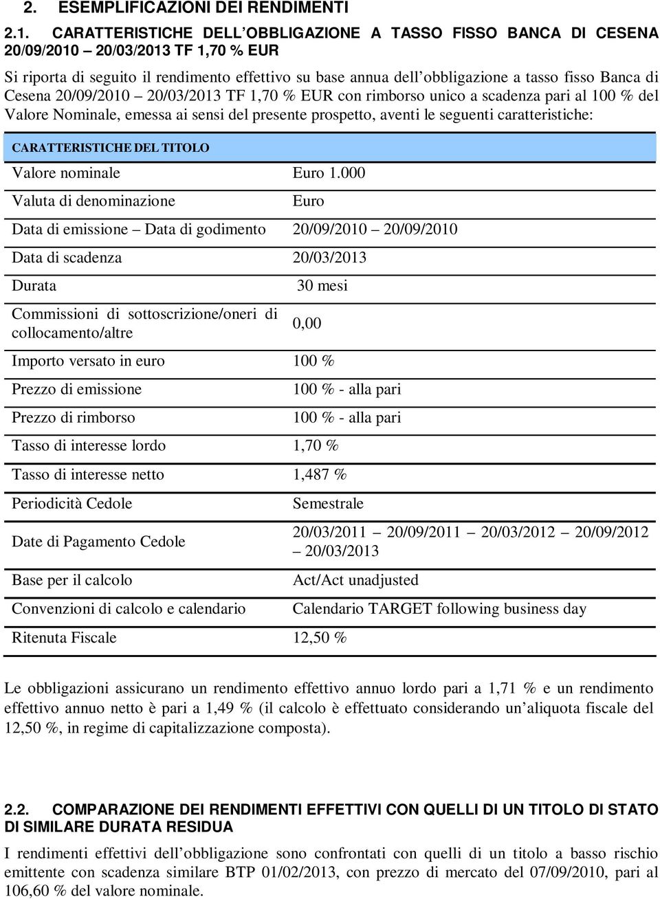 di Cesena 20/09/2010 20/03/2013 TF 1,70 % EUR con rimborso unico a scadenza pari al 100 % del Valore Nominale, emessa ai sensi del presente prospetto, aventi le seguenti caratteristiche: