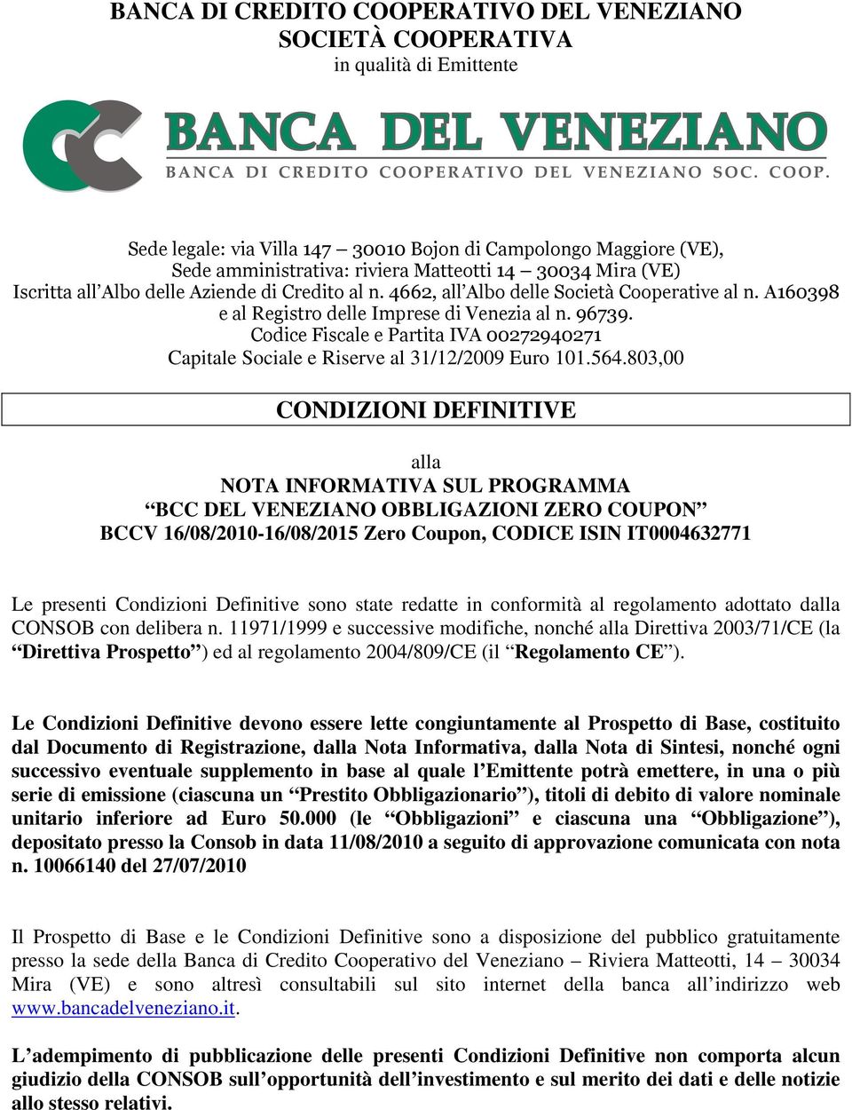 Codice Fiscale e Partita IVA 00272940271 Capitale Sociale e Riserve al 31/12/2009 Euro 101.564.