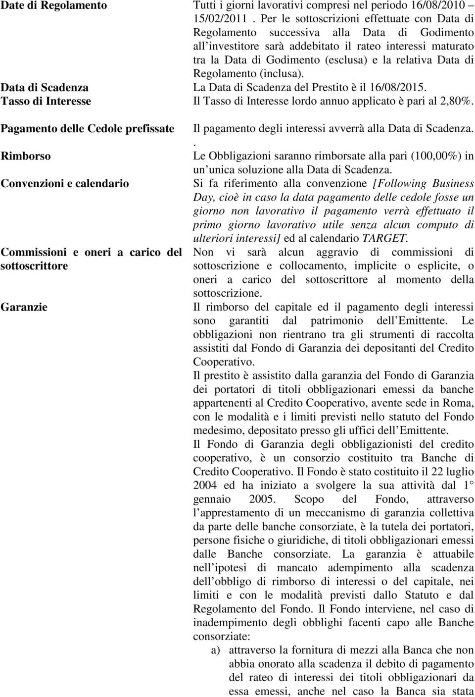 Data di Regolamento (inclusa). Data di Scadenza La Data di Scadenza del Prestito è il 16/08/2015. Tasso di Interesse Il Tasso di Interesse lordo annuo applicato è pari al 2,80%.