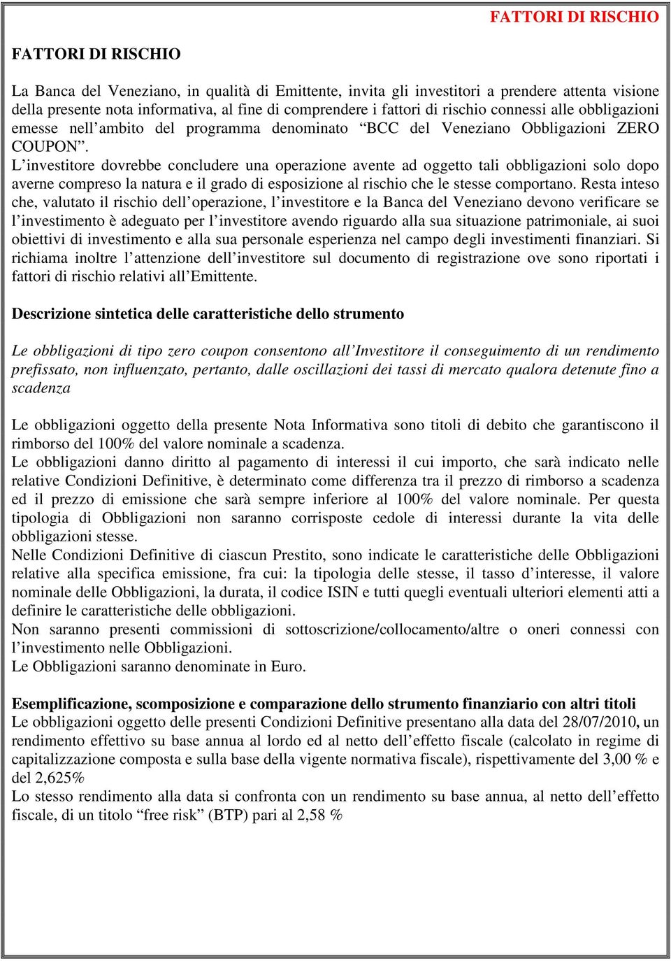 L investitore dovrebbe concludere una operazione avente ad oggetto tali obbligazioni solo dopo averne compreso la natura e il grado di esposizione al rischio che le stesse comportano.