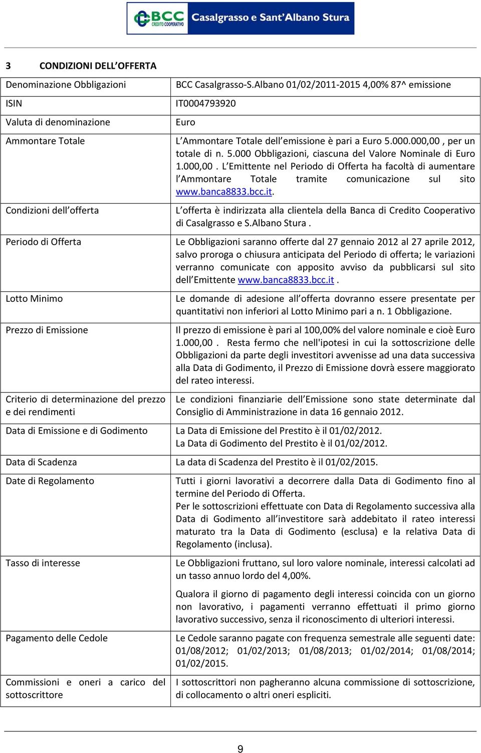 000,00. L Emittente nel Periodo di Offerta ha facoltà di aumentare l Ammontare Totale tramite comunicazione sul sito www.banca8833.bcc.it. L offerta è indirizzata alla clientela della Banca di Credito Cooperativo di Casalgrasso e S.