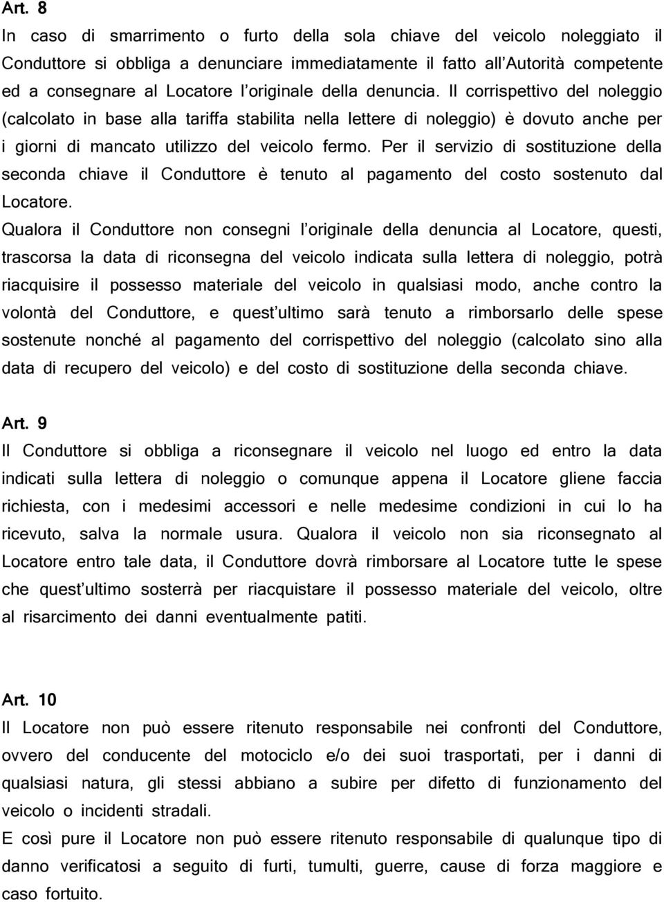 Per il servizio di sostituzione della seconda chiave il Conduttore è tenuto al pagamento del costo sostenuto dal Locatore.