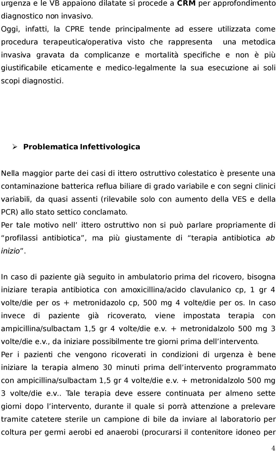 più giustificabile eticamente e medico-legalmente la sua esecuzione ai soli scopi diagnostici.