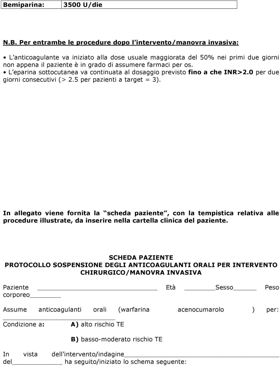 In allegato viene fornita la scheda paziente, con la tempistica relativa alle procedure illustrate, da inserire nella cartella clinica del paziente.