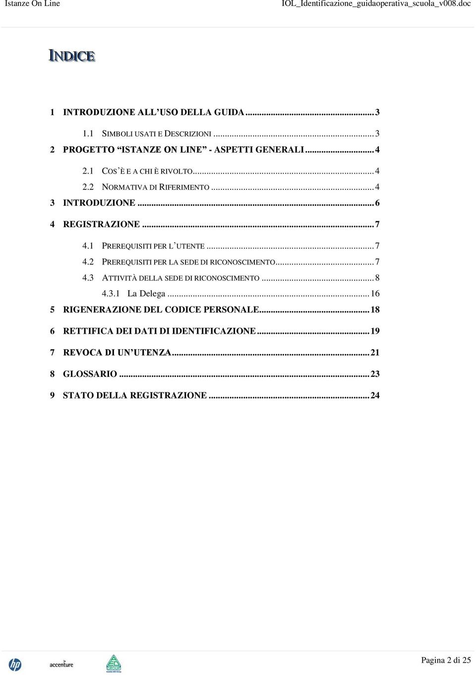 1 PREREQUISITI PER L UTENTE... 7 4.2 PREREQUISITI PER LA SEDE DI RICONOSCIMENTO... 7 4.3 ATTIVITÀ DELLA SEDE DI RICONOSCIMENTO... 8 4.3.1 La Delega.