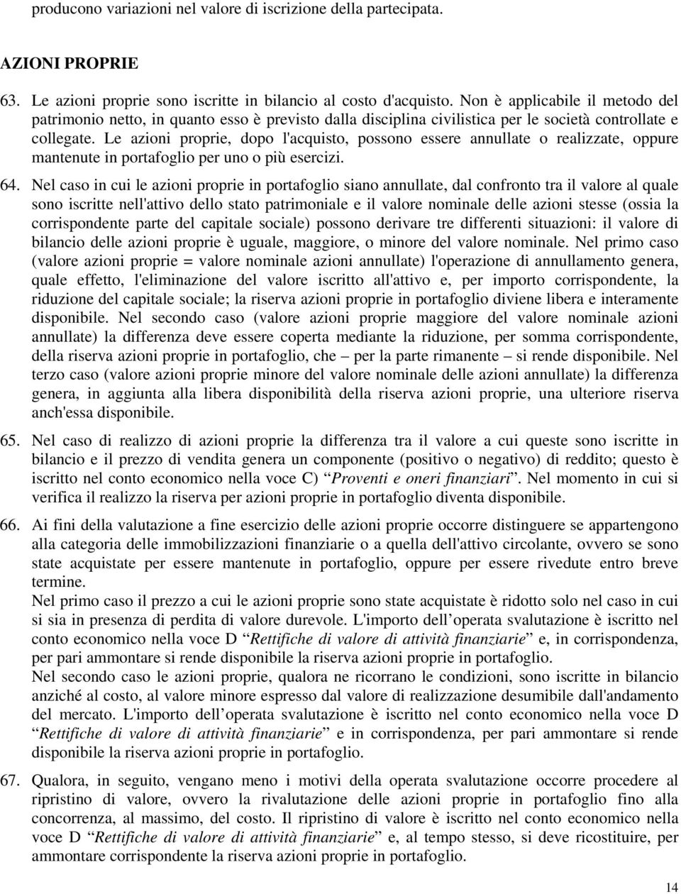 Le azioni proprie, dopo l'acquisto, possono essere annullate o realizzate, oppure mantenute in portafoglio per uno o più esercizi. 64.