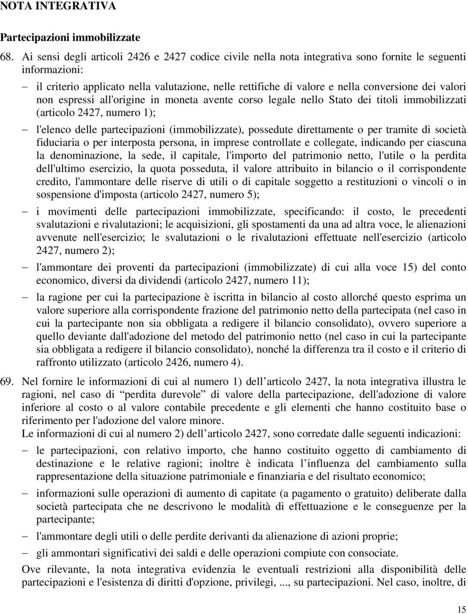 dei valori non espressi all'origine in moneta avente corso legale nello Stato dei titoli immobilizzati (articolo 2427, numero 1); l'elenco delle partecipazioni (immobilizzate), possedute direttamente