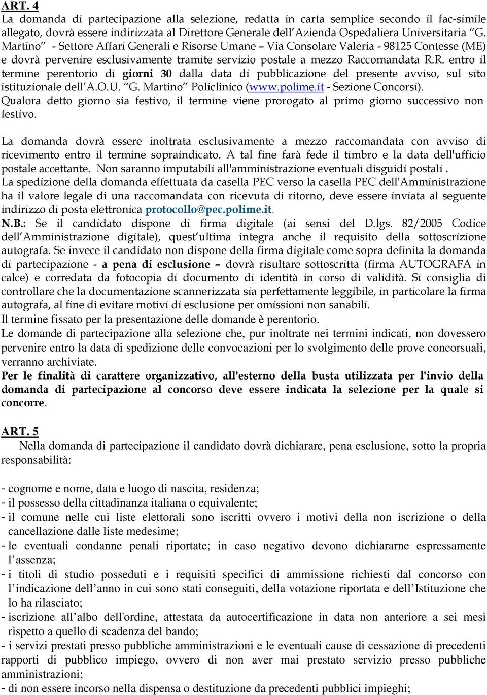 O.U. G. Martino Policlinico (www.polime.it - Sezione Concorsi). Qualora detto giorno sia festivo, il termine viene prorogato al primo giorno successivo non festivo.