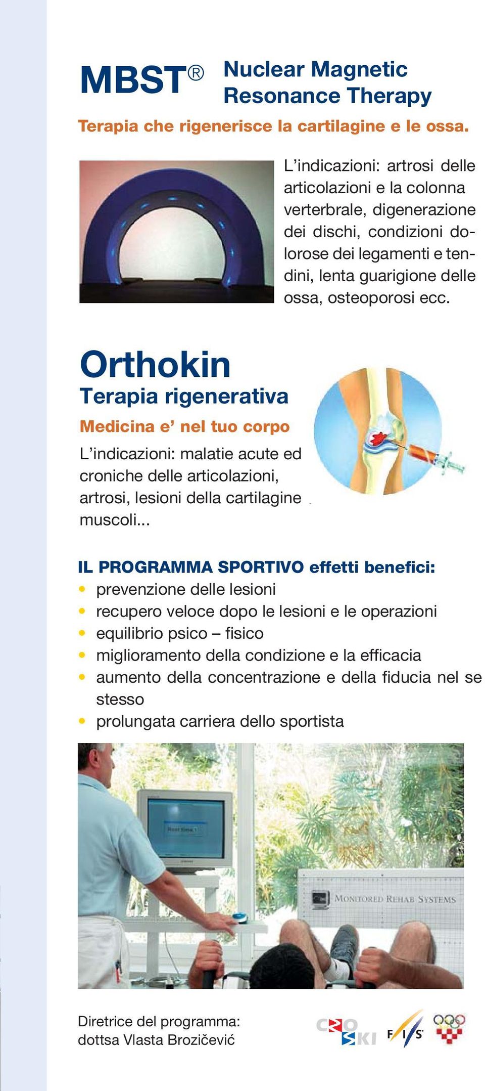 Orthokin Terapia rigene rativa Medicina e nel tuo corpo L indicazioni: malatie acute ed croniche delle articolazioni, artrosi, lesioni della cartilagine e muscoli.