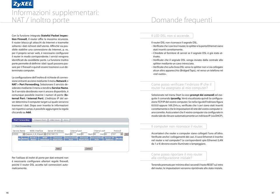 per il proprio server web, è necessario configurare il router in modo corrispondente. I servizi vengono identificati da cosiddette porte.