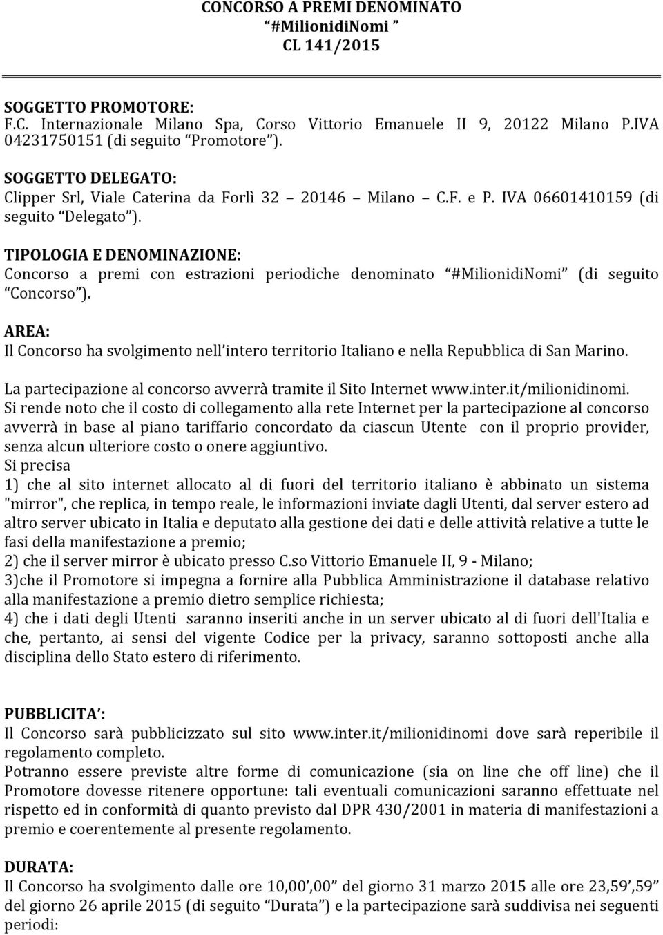 TIPOLOGIA E DENOMINAZIONE: Concorso a premi con estrazioni periodiche denominato #MilionidiNomi (di seguito Concorso ).