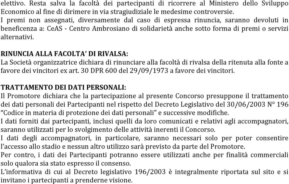 RINUNCIA ALLA FACOLTA DI RIVALSA: La Società organizzatrice dichiara di rinunciare alla facoltà di rivalsa della ritenuta alla fonte a favore dei vincitori ex art.