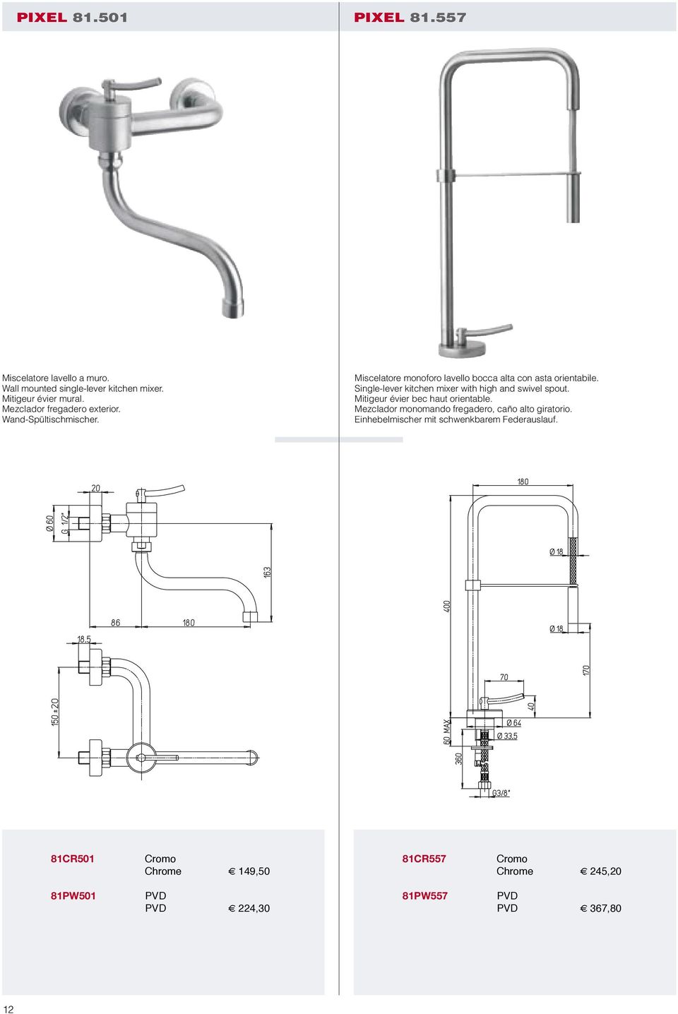 Single-lever kitchen mixer with high and swivel spout. Mitigeur évier bec haut orientable.