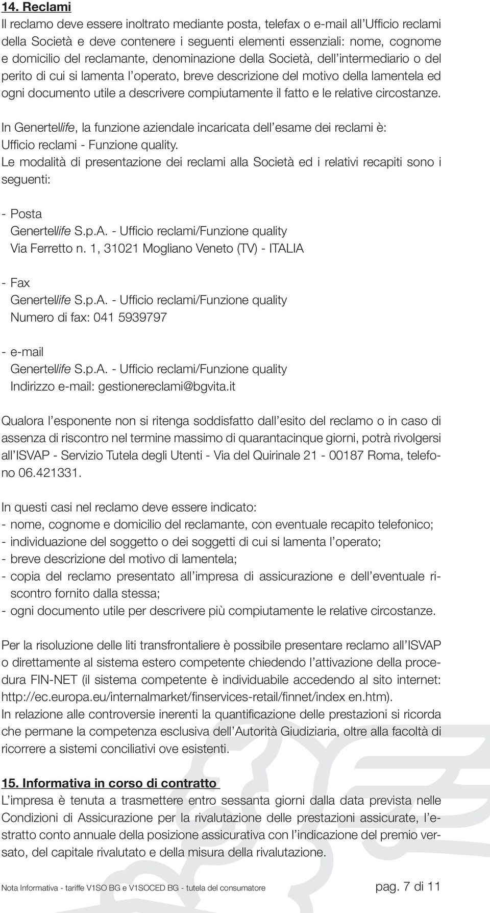 il fatto e le relative circostanze. In Genertellife, la funzione aziendale incaricata dell esame dei reclami è: Ufficio reclami - Funzione quality.