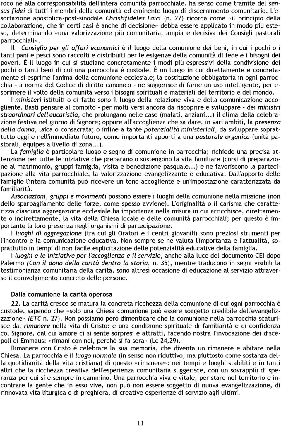 27) ricorda come «il principio della collaborazione, che in certi casi è anche di decisione» debba essere applicato in modo più esteso, determinando «una valorizzazione più comunitaria, ampia e