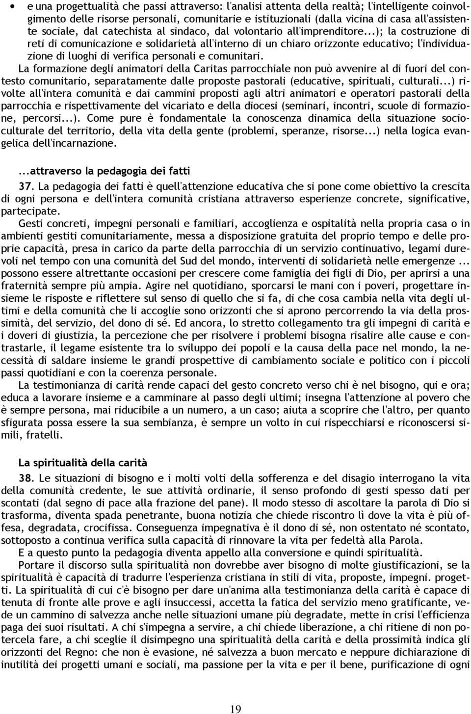 ..); la costruzione di reti di comunicazione e solidarietà all'interno di un chiaro orizzonte educativo; l'individuazione di luoghi di verifica personali e comunitari.