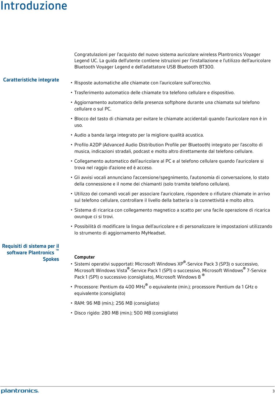 Caratteristiche integrate Requisiti di sistema per il software Plantronics Spokes Risposte automatiche alle chiamate con l'auricolare sull'orecchio.