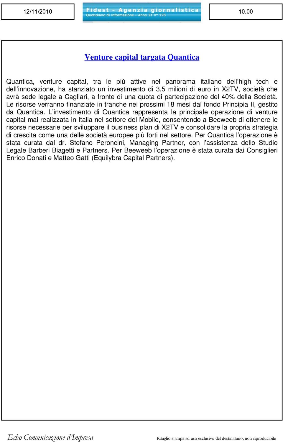 società che avrà sede legale a Cagliari, a fronte di una quota di partecipazione del 40% della Società.