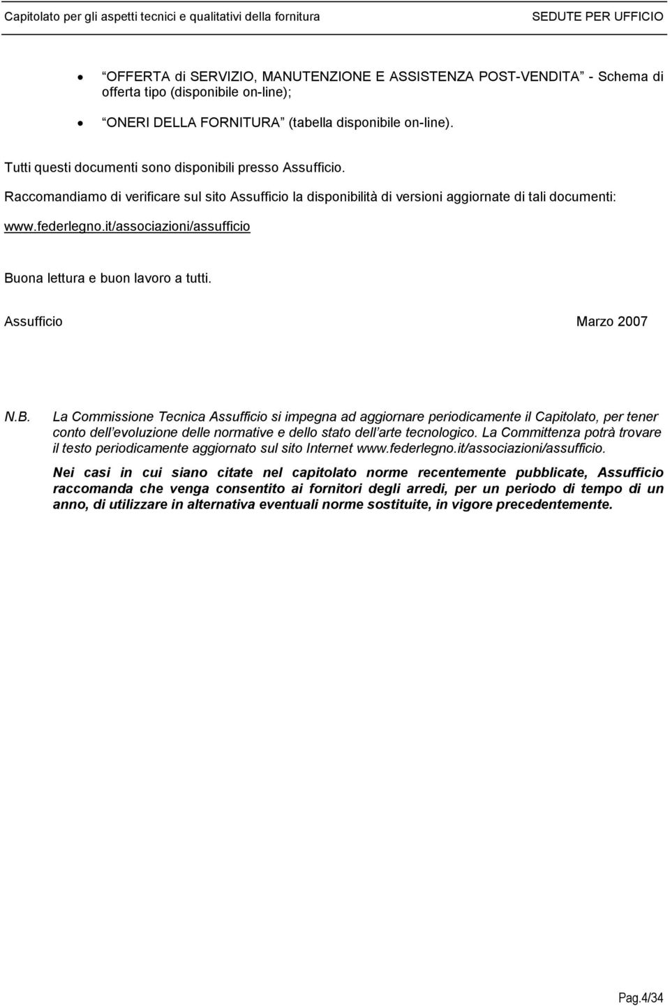 Raccomandiamo di verificare sul sito Assufficio la disponibilità di versioni aggiornate di tali documenti: www.federlegno.it/associazioni/assufficio Buona lettura e buon lavoro a tutti.