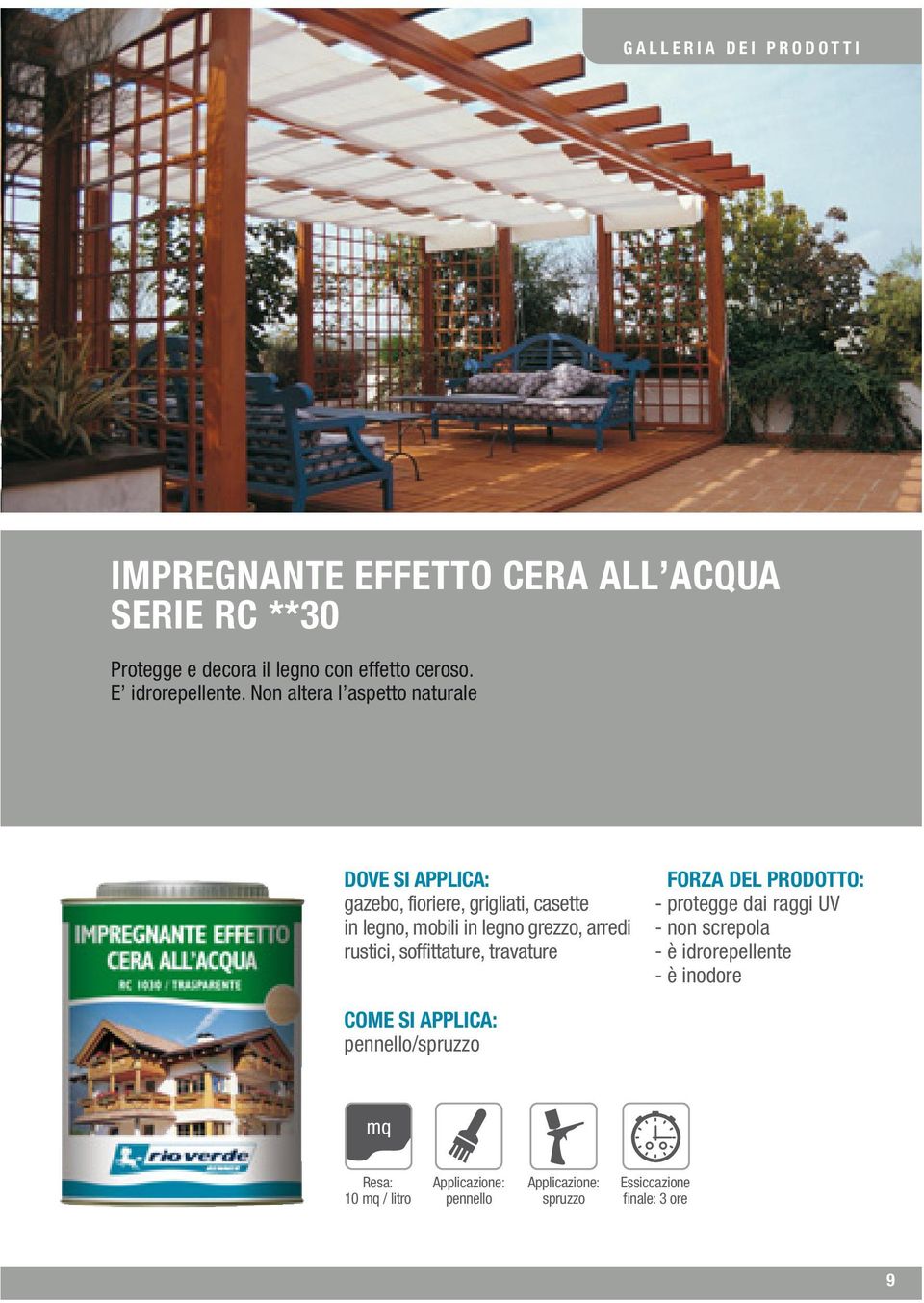 Non altera l aspetto naturale DOVE SI APPLICA: gazebo, fioriere, grigliati, casette in legno, mobili in legno grezzo,