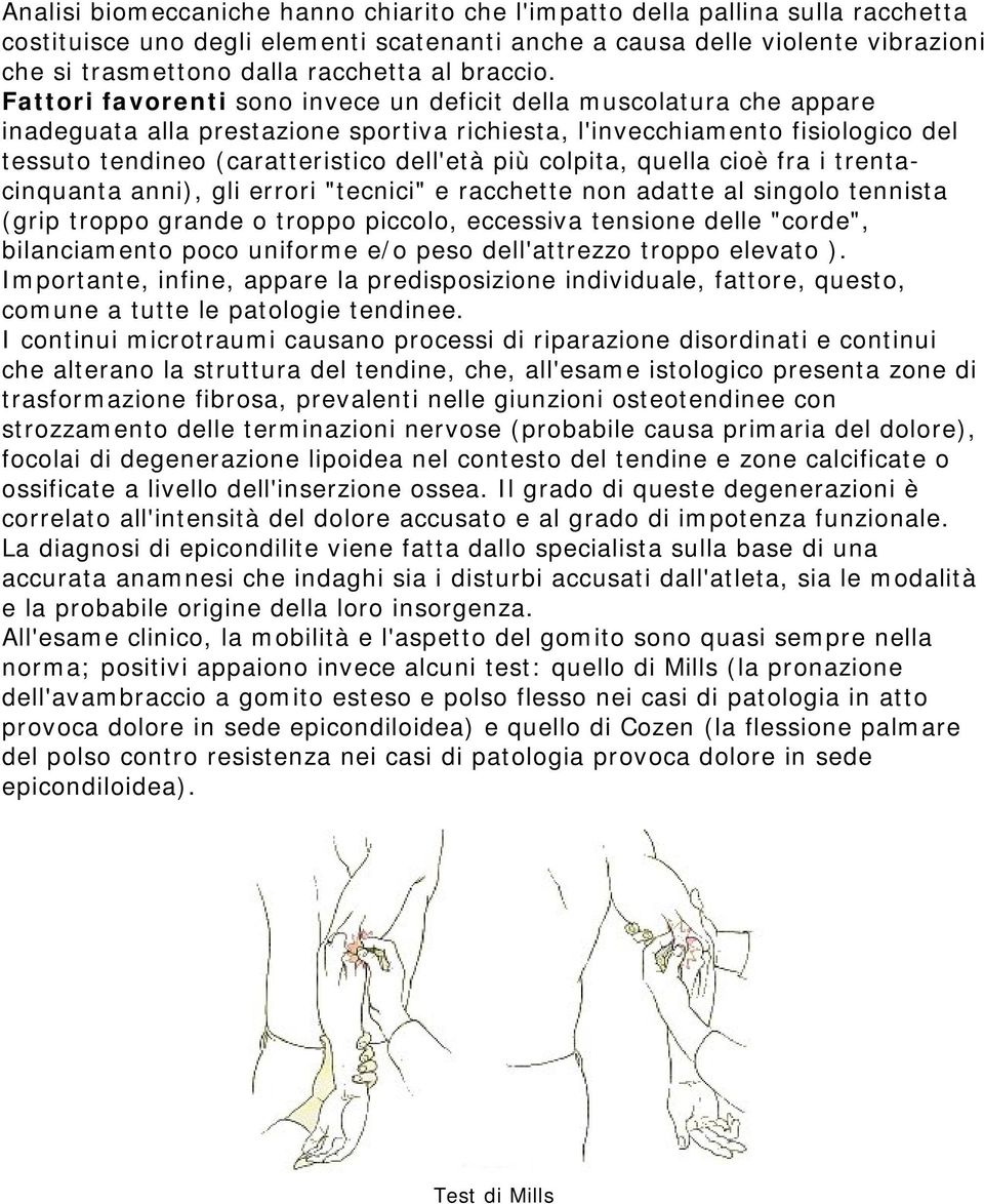 Fattori favorenti sono invece un deficit della muscolatura che appare inadeguata alla prestazione sportiva richiesta, l'invecchiamento fisiologico del tessuto tendineo (caratteristico dell'età più